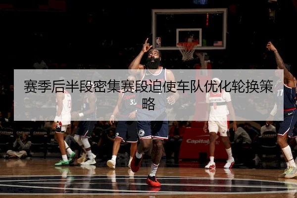 赛季后半段密集赛段迫使车队优化轮换策略